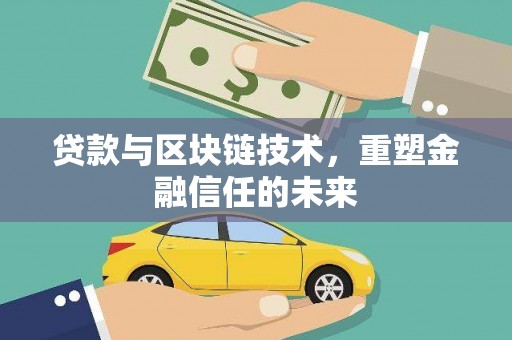 阳新贷款与区块链技术，重塑金融信任的未来