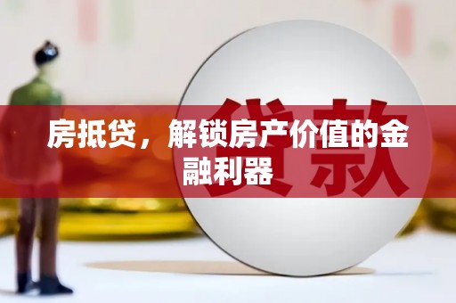 阳新房抵贷，解锁房产价值的金融利器
