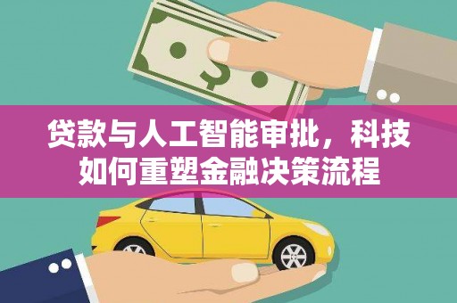 阳新贷款与人工智能审批，科技如何重塑金融决策流程