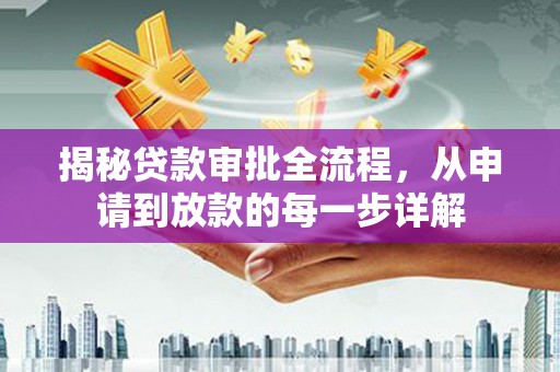 阳新揭秘贷款审批全流程，从申请到放款的每一步详解