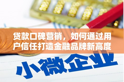 阳新贷款口碑营销，如何通过用户信任打造金融品牌新高度