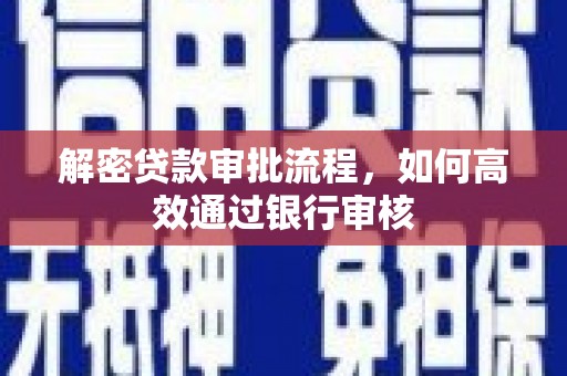 阳新解密贷款审批流程，如何高效通过银行审核