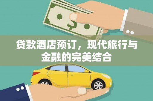 阳新贷款酒店预订，现代旅行与金融的完美结合