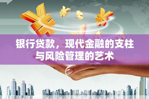 阳新银行贷款，现代金融的支柱与风险管理的艺术