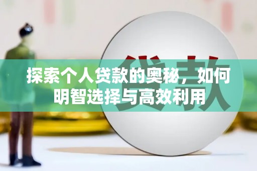 阳新探索个人贷款的奥秘，如何明智选择与高效利用
