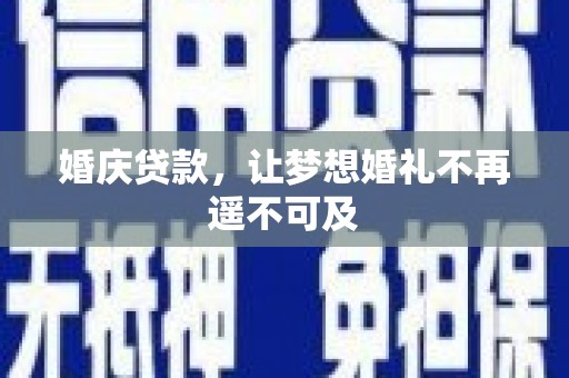 阳新婚庆贷款，让梦想婚礼不再遥不可及