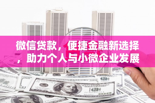 阳新微信贷款，便捷金融新选择，助力个人与小微企业发展