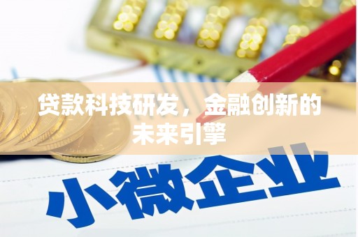 阳新贷款科技研发，金融创新的未来引擎