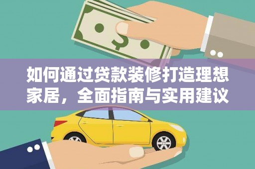 阳新如何通过贷款装修打造理想家居,全面指南与实用建议 阳新如何通过贷款装修打造理想家居,全面指南与实用建议