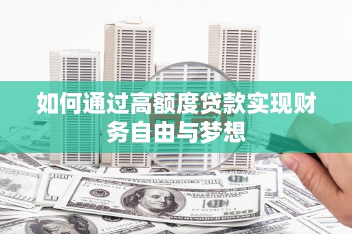 阳新如何通过高额度贷款实现财务自由与梦想