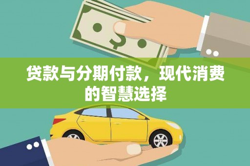 阳新贷款与分期付款，现代消费的智慧选择