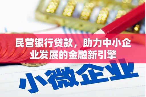 阳新民营银行贷款，助力中小企业发展的金融新引擎