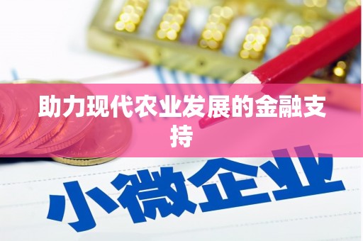阳新助力现代农业发展的金融支持