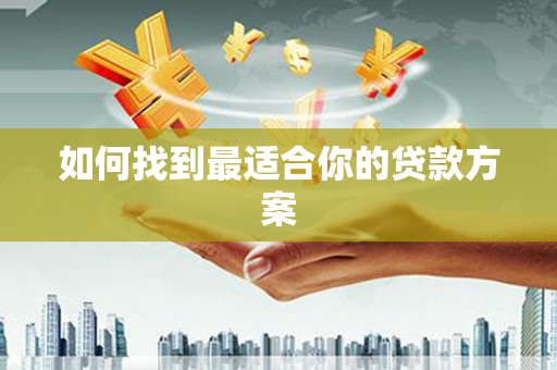 阳新如何找到最适合你的贷款方案