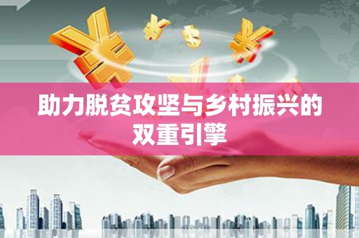 阳新助力脱贫攻坚与乡村振兴的双重引擎