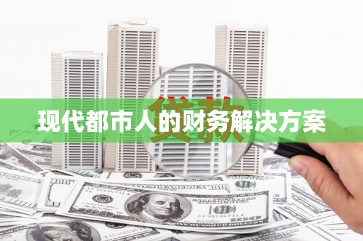 阳新现代都市人的财务解决方案